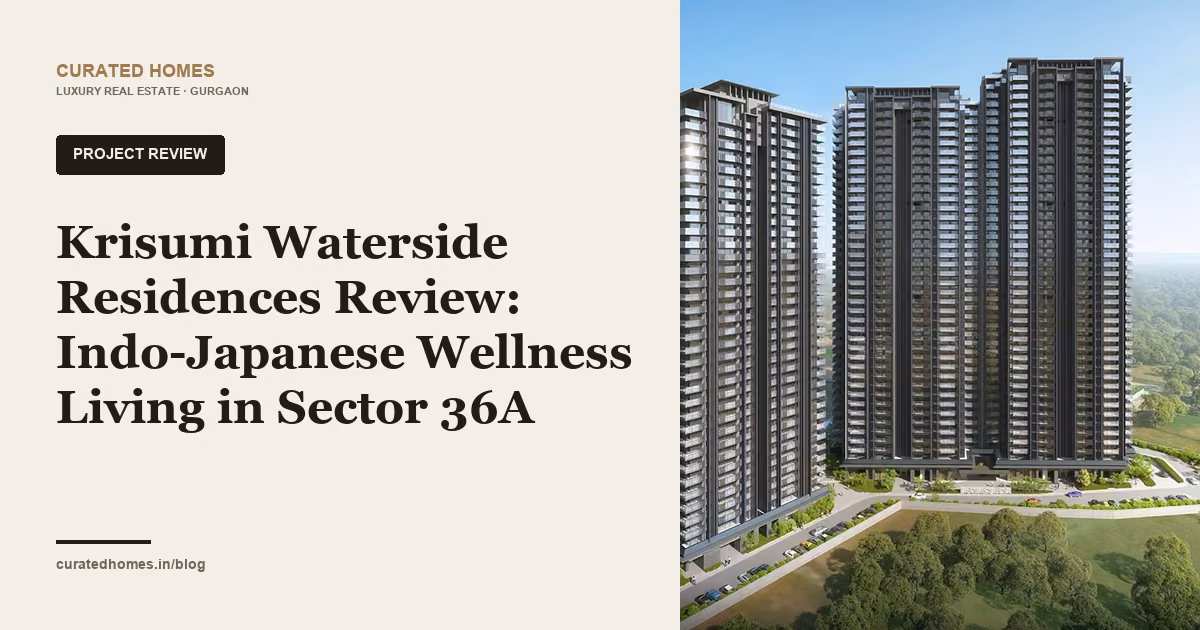 Krisumi Waterside Residences Review: Indo-Japanese Wellness Living in Sector 36A. project spotlight, Curated Homes Gurgaon luxury real estate blog