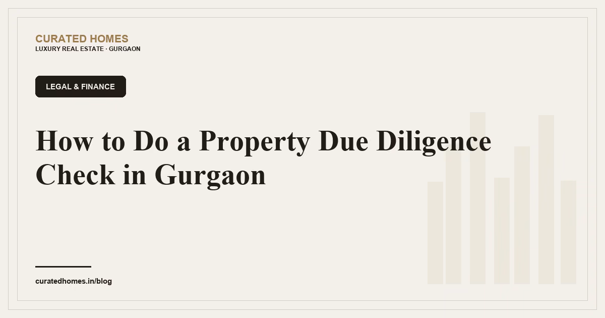 How to Do a Property Due Diligence Check in Gurgaon. legal & finance, Curated Homes Gurgaon luxury real estate blog