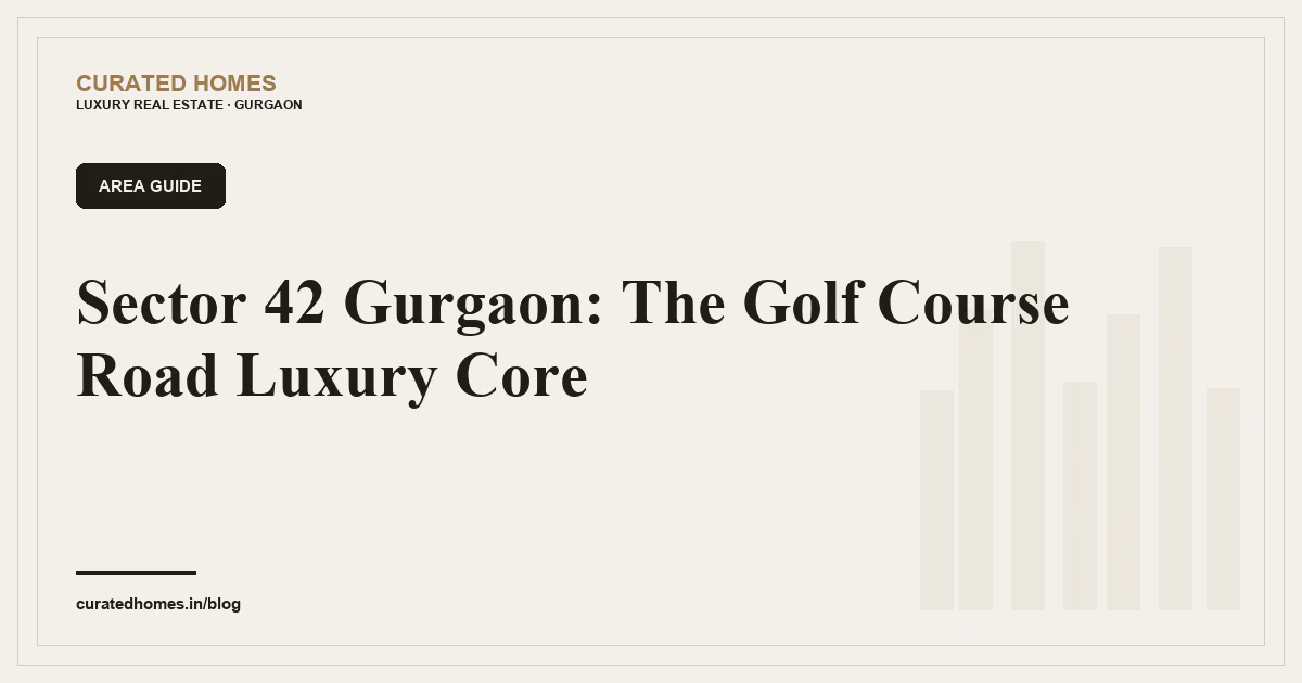 Sector 42 Gurgaon: The Golf Course Road Luxury Core. area guide, Curated Homes Gurgaon luxury real estate blog